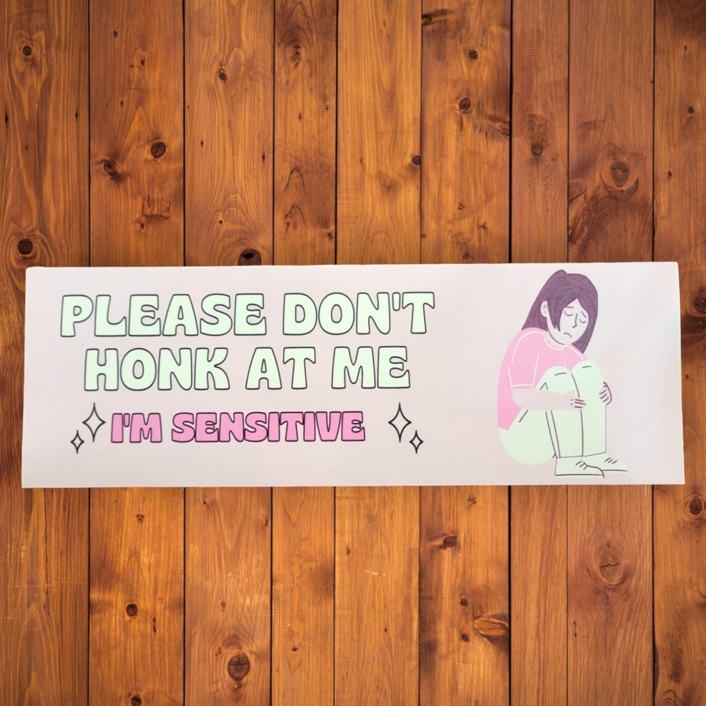 Please Don't Honk At Me I'm Sensitive Bumper Sticker